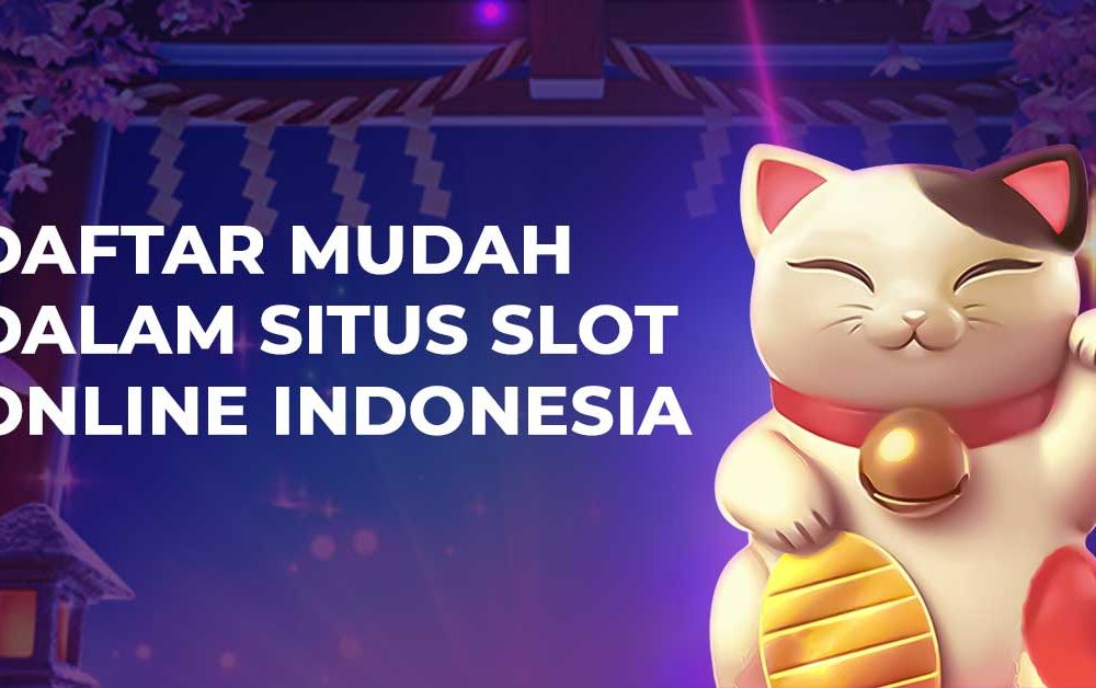 Daftar Mudah Dalam Situs Slot Online Indonesia