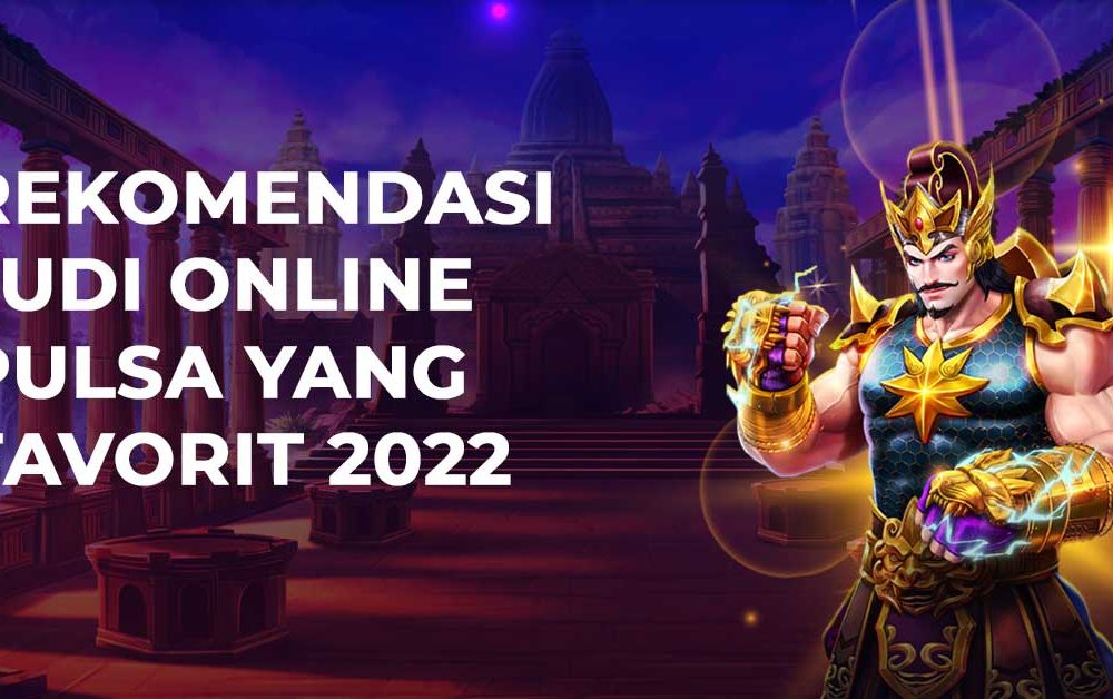 Rekomendasi Judi Online Pulsa yang Favorit 2022