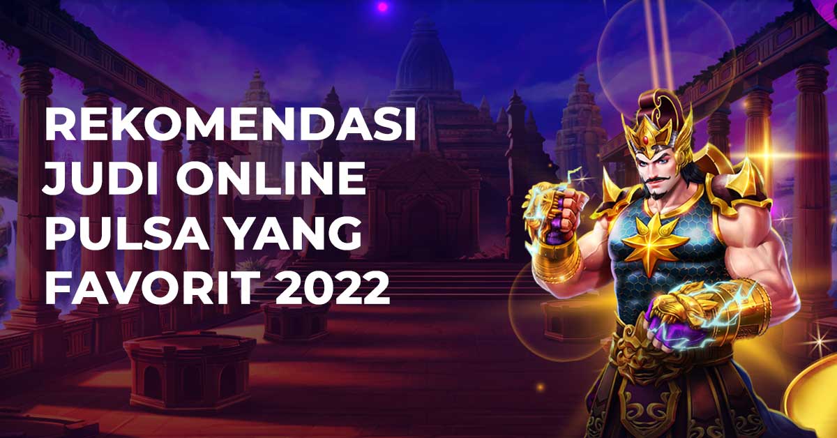 Rekomendasi Judi Online Pulsa yang Favorit 2022